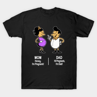 M&D -  "Mom: Honey, I'm Pregnant! Dad: Hi Pregnant, I'm Dad! T-Shirt